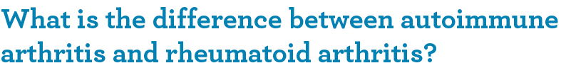 What is the difference between autoimmune arthritis and rheumatoid arthritis?