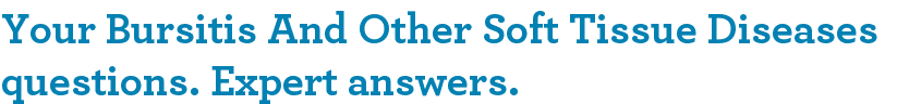 Your Bursitis And Other Soft Tissue Diseases questions. Expert answers.